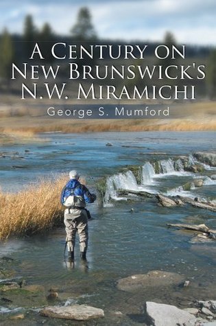 A Century on New Brunswick's N.W. Miramichi (Kindle Edition)