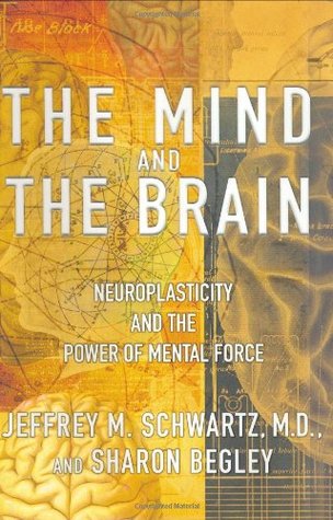 The Mind And The Brain Neuroplasticity And The Power Of Mental Force By Jeffrey M Schwartz