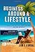 Business Around a Lifestyle: How To Quit Your Job & Build The Life Of Your Dreams On The Internet