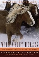 Wild About Horses Our Timeless Passion For The Horse By
