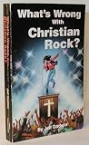 What's Wrong With Christian Rock? What's Wrong With Christian Rock?