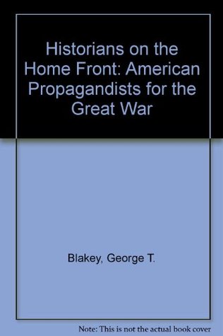 Historians on the Homefront: American Propagandists for the Great War (Hardcover)