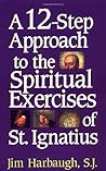 A 12-Step Approach to the Spiritual Exercises of St. Ignatius