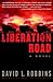 Liberation Road by David L. Robbins Liberation Road by David L. Robbins