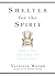 Shelter for the Spirit: How to Make Your Home a Haven in a Hectic World – Transform Everyday Acts Into Spiritual Exercises for Peace and Renewal