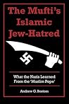 The Mufti's Islamic Jew-Hatred: What the Nazis Learned from the 'Muslim Pope' The Mufti's Islamic Jew-Hatred: What the Nazis Learned from the 'Muslim Pope'