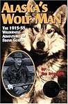 Alaska's Wolf Man: The 1915-55 Wilderness Adventures of Frank Glaser