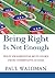 Being Right Is Not Enough by Paul Waldman Being Right Is Not Enough by Paul Waldman
