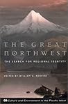 The Great Northwest: The Search for Regional Identity (Culture and Environment in the Pacific West.)