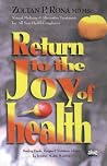 Return to the Joy of Health: Natural Medicine and Alternative Treatment for All Your Health Complaints Return to the Joy of Health: Natural Medicine and Alternative Treatment for All Your Health Complaints