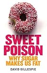 Sweet Poison, Why Sugar Makes Us Fat by David  Gillespie