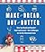Make the Bread, Buy the Butter: What You Should and Shouldn't Cook from Scratch -- Over 120 Recipes for the Best Homemade Foods