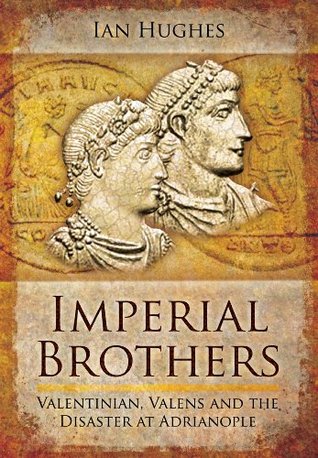 Imperial Brothers: Valentinian, Valens and the Disaster at Adrianople (Hardcover)