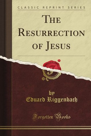 The Resurrection of Jesus (Classic Reprint)