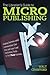 The Librarian's Guide to Micropublishing: Helping Patrons and Communities Use Free and Low-Cost Publishing Tools to Tell Their Stories