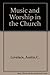 Music and Worship in the Church: The Complete Resource of Musician, Minister and Layperson