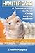 Hamster Care : A Comprehensive Hamster Care Guide On Habitat, Training And How To Care For Your Pet