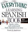 The Everything Learning Spanish Book: Speak, Write, and Understand Basic Spanish in No Time The Everything Learning Spanish Book: Speak, Write, and Understand Basic Spanish in No Time