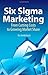 Six Sigma Marketing: From C...