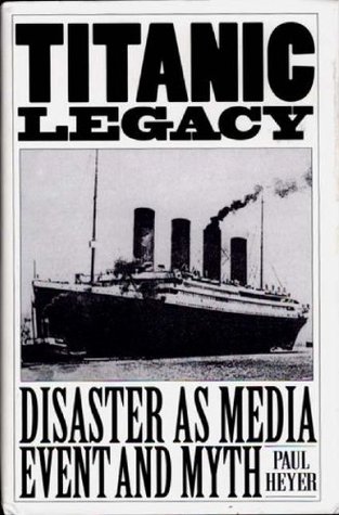 TITANIC LEGACY: Disaster as Media Event and Myth (Hardcover)