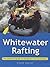 Whitewater Rafting: The Ess...
