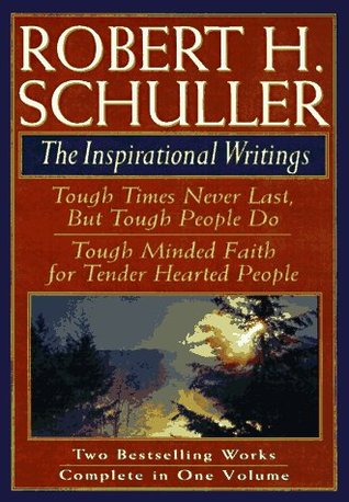 Robert H. Schuller: The Inspirational Writings: Includes Tough Times Never Last But Tough People Do and Tough Minded Faith for Tender Hearted People