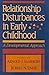 Relationship Disturbances In Early Childhood: A Developmental Approach