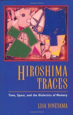 Hiroshima Traces: Time, Space, and the Dialectics of Memory (Twentieth Century Japan: The Emergence of a World Power) (Volume 10)