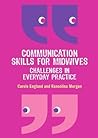Communication Skills for Midwives: Challenges in Everyday Practice: Challenges in Every Day Practice (UK Higher Education OUP Humanities & Social Sciences Health & Social Welfare)