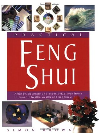 Practical Feng Shui: Arrange, Decorate and Accessorize Your Home to Promote Health, Wealth and Happiness (Paperback)