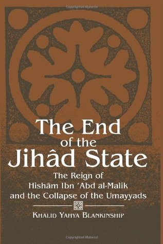 The End of the Jihâd State: The Reign of Hishām Ibn Abd al-Malik and the Collapse of the Umayyads (Medieval Middle East History)