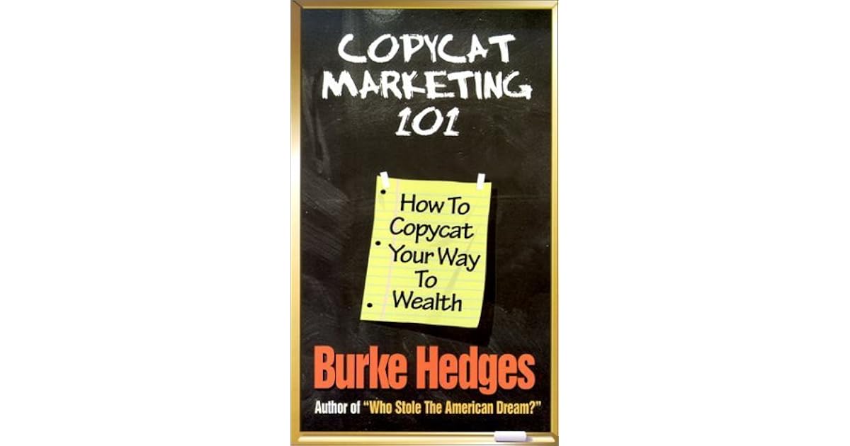 Copycat Marketing 101 How to Copycat Your Way to Wealth by Burke Hedges