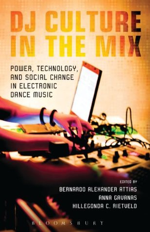 DJ Culture in the Mix: Power, Technology, and Social Change in Electronic Dance Music (Kindle Edition)