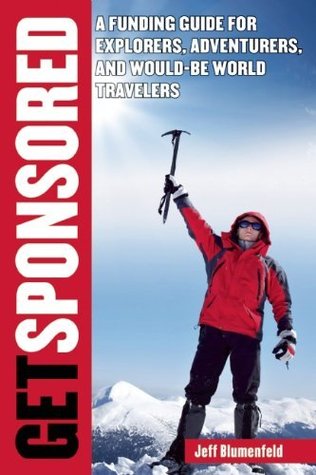 Get Sponsored: A Funding Guide for Explorers, Adventurers, and Would-Be World Travelers (Kindle Edition)