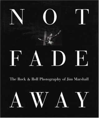 Not Fade Away: The Rock & Roll Photography of Jim Marshall (Hardcover)