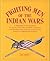 Fighting Men of the Indian Wars: A Biographical Encyclopedia of the Mountain Men, Soldiers, Cowboys, and Pioneers Who Took Up Arms During America's
