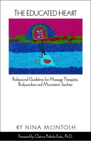 The Educated Heart: Professional Guidelines for Massage Therapists, Bodyworkers and Movement Teachers (Paperback)