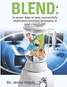 Blend: In Seven Days or Less, Successfully Implement Blended Strategies in Your Classroom