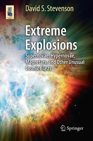 Extreme Explosions: Supernovae, Hypernovae, Magnetars, and Other Unusual Cosmic Blasts (Astronomers' Universe)