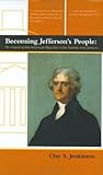 Becoming Jefferson's People: Re-Inventing the American Republic in the Twenty-First Century Becoming Jefferson's People: Re-Inventing the American Republic in the Twenty-First Century