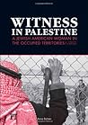 Witness in Palestine: A Jewish American Woman in the Occupied Territories [Updated & Revised]