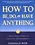 How to Be, Do, or Have Anything by Laurence G. Boldt