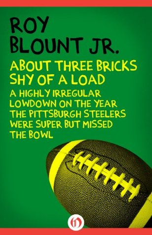 About Three Bricks Shy of a Load: A Highly Irregular Lowdown on the Year the Pittsburgh Steelers Were Super but Missed the Bowl