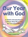 Our Year with God: A Child's Introduction to Catholic Holy Days and the Liturgical Year (Great Teacher's Resource!)