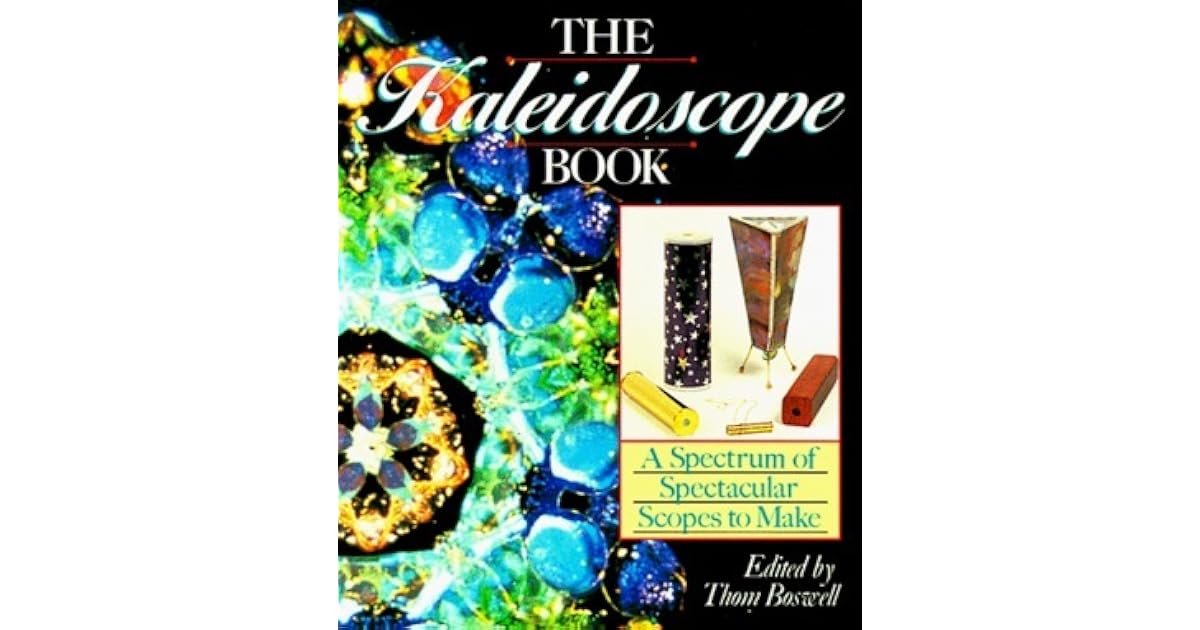 The Kaleidoscope Book A Spectrum of Spectacular Scopes to Make by Thom