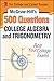 McGraw-Hill's 500 College Algebra and Trigonometry Questions: Ace Your College Exams: 3 Reading Tests + 3 Writing Tests + 3 Mathematics Tests (McGraw-Hill's 500 Questions)