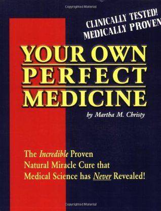 Your Own Perfect Medicine: The Incredible Proven Natural Miracle Cure that Medical Science Has Never Revealed! (Paperback)