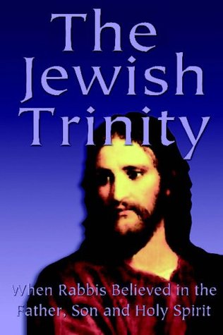 The Jewish Trinity: When Rabbis Believed In The Father, Son And Holy Spirit (Paperback)
