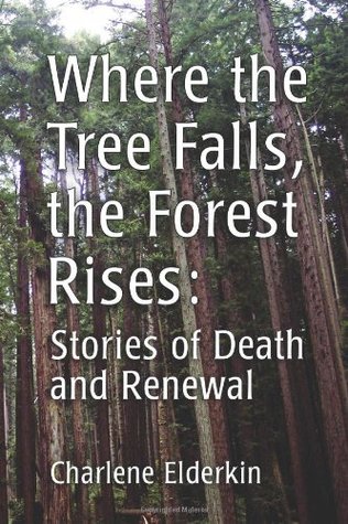 Where the Tree Falls, the Forest Rises: Stories of Death and Renewal (Paperback)