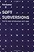 Soft Subversions: Texts and...